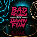Bad Influence But Damn Fun