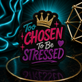 Too Chosen To Be Stressed