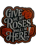 Give me my Roses while I’m Here!