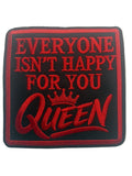 Everyone Isn’t Happy For You Queen Iron On Patch