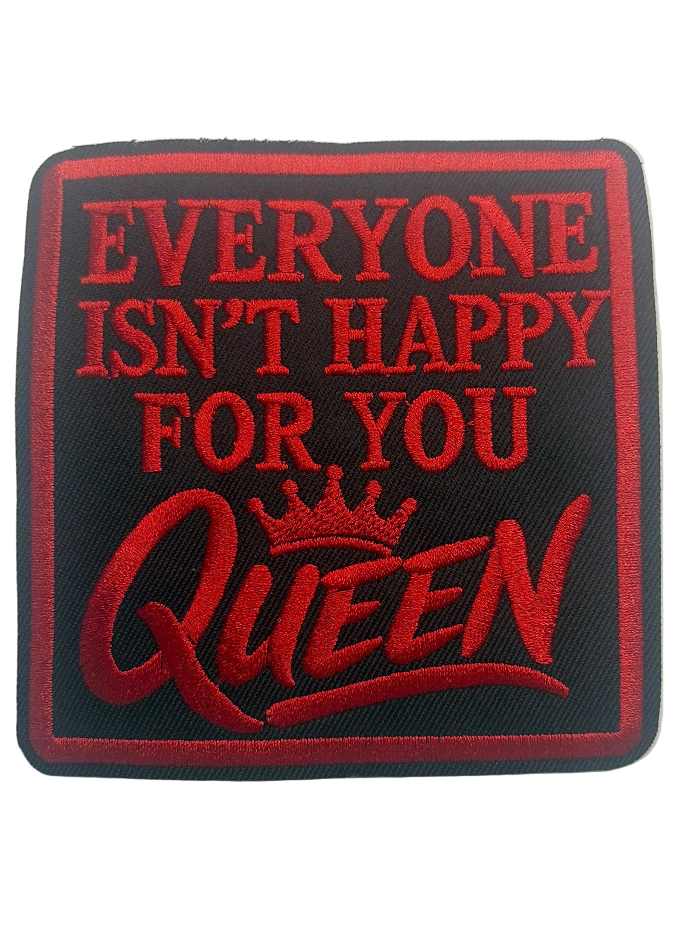 Everyone Isn’t Happy For You Queen Iron On Patch