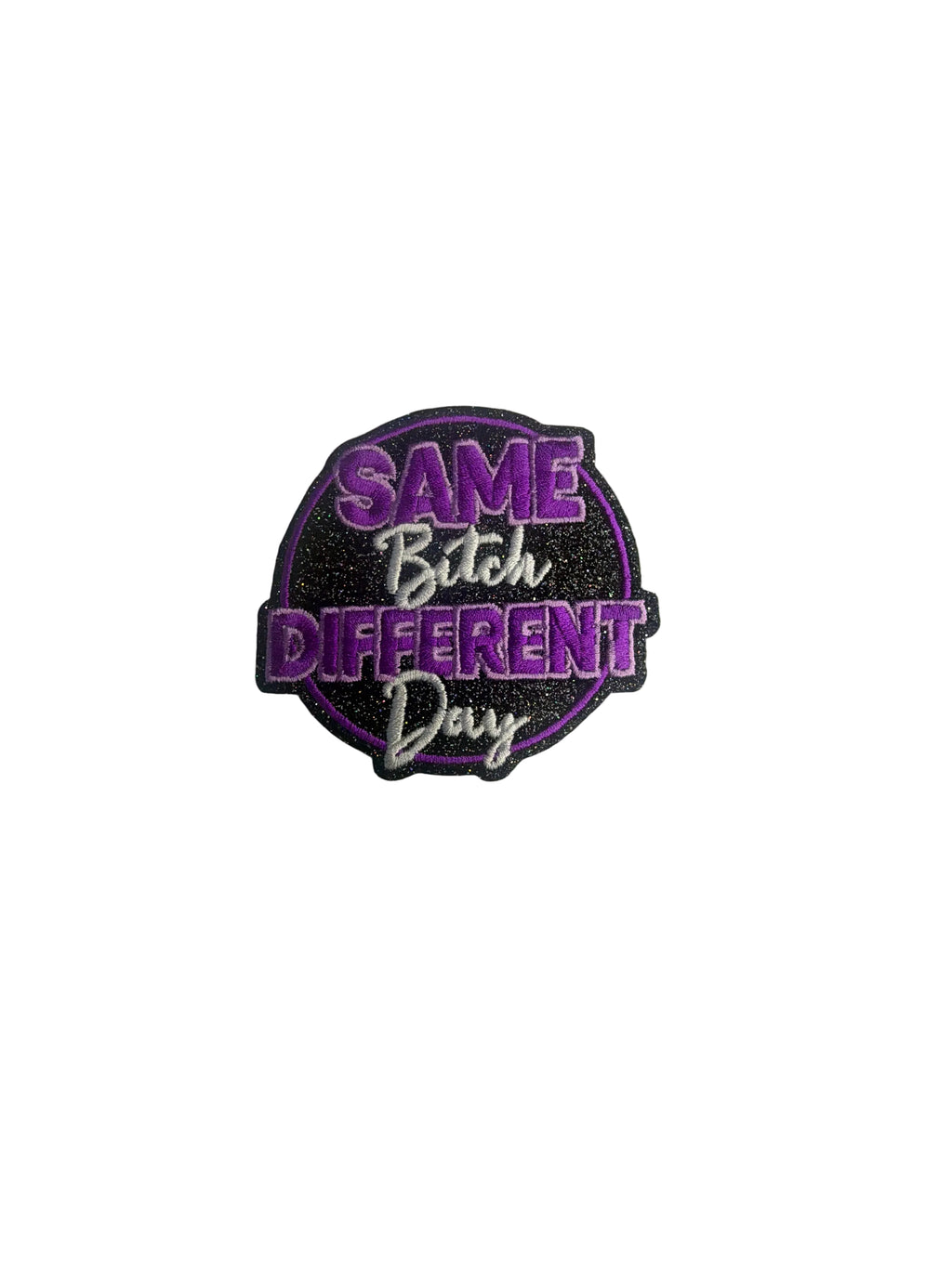 Same Bit$h Different Day Iron On Patch