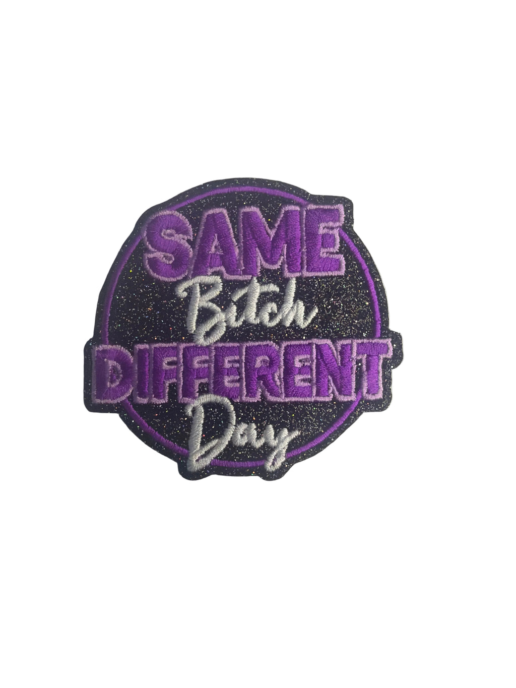Same Bit$h Different Day Iron On Patch