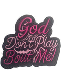 God Don’t Play Bout Me!